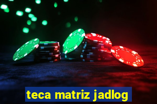 teca matriz jadlog